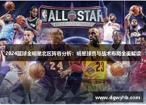 2024篮球全明星北区阵容分析：明星球员与战术布局全面解读
