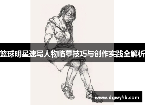 篮球明星速写人物临摹技巧与创作实践全解析